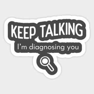 Keep talking, I'm diagnosing you Sticker